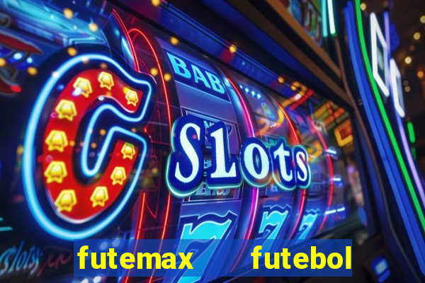 futemax   futebol ao vivo